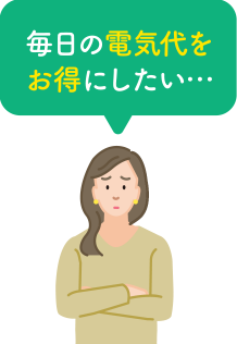 毎日の電気代をお得にしたい…